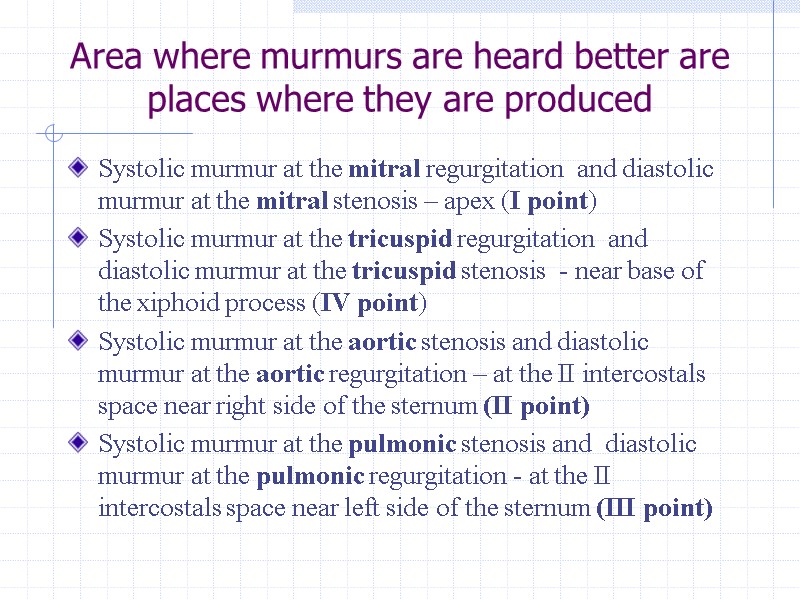 Area where murmurs are heard better are places where they are produced Systolic murmur